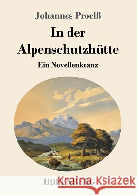 In der Alpenschutzhütte: Ein Novellenkranz Proelß, Johannes 9783743725911 Hofenberg