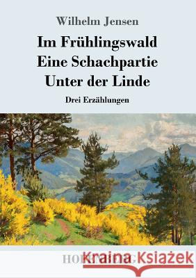 Im Frühlingswald / Eine Schachpartie / Unter der Linde: Drei Erzählungen Jensen, Wilhelm 9783743726000