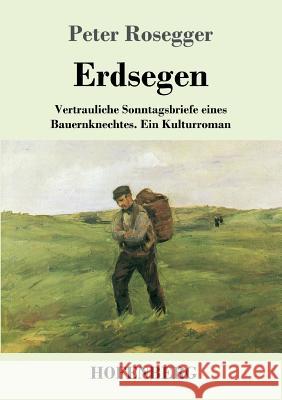 Erdsegen: Vertrauliche Sonntagsbriefe eines Bauernknechtes Ein Kulturroman Rosegger, Peter 9783743726024 Hofenberg