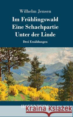 Im Frühlingswald / Eine Schachpartie / Unter der Linde: Drei Erzählungen Jensen, Wilhelm 9783743726086