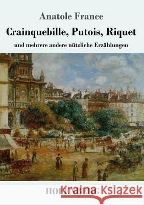 Crainquebille, Putois, Riquet: und mehrere andere nützliche Erzählungen Anatole France 9783743726536