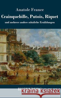 Crainquebille, Putois, Riquet: und mehrere andere nützliche Erzählungen Anatole France 9783743726543