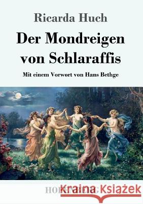 Der Mondreigen von Schlaraffis: Mit einem Vorwort von Hans Bethge Ricarda Huch 9783743726611