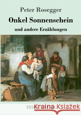 Onkel Sonnenschein: und andere Erzählungen Peter Rosegger 9783743726703 Hofenberg