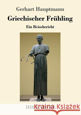 Griechischer Frühling: Ein Reisebericht Gerhart Hauptmann 9783743726765