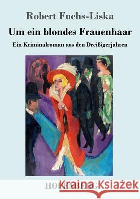 Um ein blondes Frauenhaar: Ein Kriminalroman aus den Dreißigerjahren Robert Fuchs-Liska 9783743726802