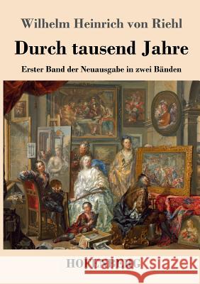 Durch tausend Jahre: Erster Band der Neuausgabe in zwei Bänden Wilhelm Heinrich Von Riehl 9783743727083