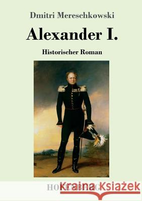 Alexander I.: Historischer Roman Dmitri Mereschkowski 9783743727373