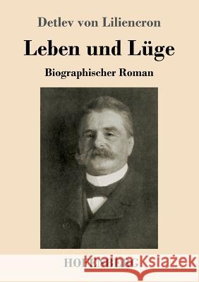 Leben und Lüge: Biographischer Roman Detlev Von Liliencron 9783743727656