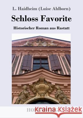 Schloss Favorite: Historischer Roman aus Rastatt L Haidheim, (luise Ahlborn) 9783743727717 Hofenberg