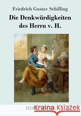 Die Denkwürdigkeiten des Herrn v. H. Friedrich Gustav Schilling 9783743727953