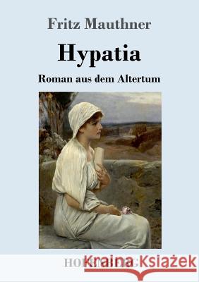 Hypatia: Roman aus dem Altertum Fritz Mauthner 9783743727977