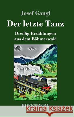 Der letzte Tanz: Dreißig Erzählungen aus dem Böhmerwald Josef Gangl 9783743728073 Hofenberg