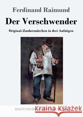Der Verschwender: Original-Zaubermärchen in drei Aufzügen Ferdinand Raimund 9783743728165 Hofenberg