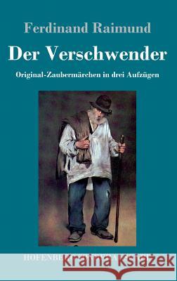 Der Verschwender: Original-Zaubermärchen in drei Aufzügen Ferdinand Raimund 9783743728172