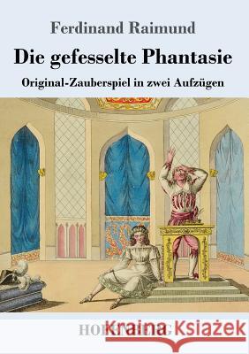 Die gefesselte Phantasie: Original-Zauberspiel in zwei Aufzügen Ferdinand Raimund 9783743728189 Hofenberg