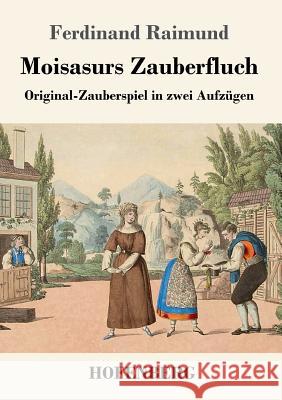Moisasurs Zauberfluch: Original-Zauberspiel in zwei Aufzügen Ferdinand Raimund 9783743728271 Hofenberg