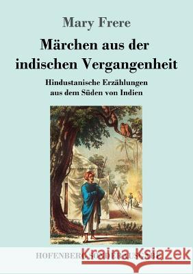 Märchen aus der indischen Vergangenheit: Hindustanische Erzählungen aus dem Süden von Indien Mary Frere 9783743728363 Hofenberg