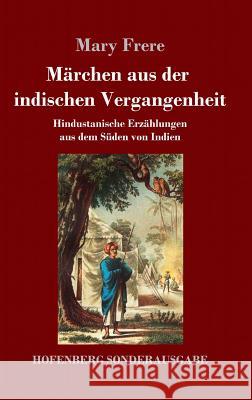 Märchen aus der indischen Vergangenheit: Hindustanische Erzählungen aus dem Süden von Indien Frere, Mary 9783743728370 Hofenberg