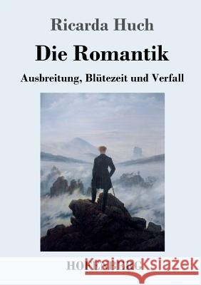 Die Romantik: Ausbreitung, Blütezeit und Verfall Ricarda Huch 9783743728394