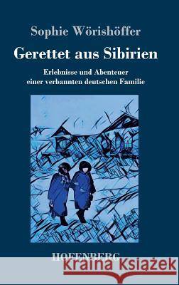 Gerettet aus Sibirien: Erlebnisse und Abenteuer einer verbannten deutschen Familie Sophie Wörishöffer 9783743728516 Hofenberg