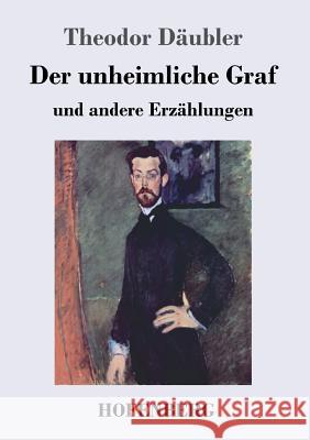 Der unheimliche Graf: und andere Erzählungen Theodor Däubler 9783743728653