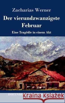 Der vierundzwanzigste Februar: Eine Tragödie in einem Akt Zacharias Werner 9783743728691 Hofenberg