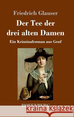 Der Tee der drei alten Damen: Ein Kriminalroman aus Genf Friedrich Glauser 9783743729032