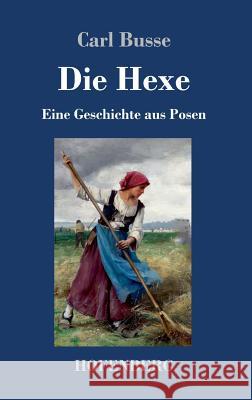 Die Hexe: Eine Geschichte aus Posen Carl Busse 9783743729254