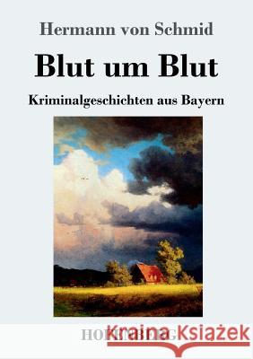 Blut um Blut: Kriminalgeschichten aus Bayern Hermann Von Schmid 9783743729322