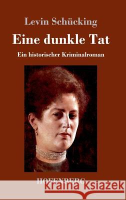 Eine dunkle Tat: Ein historischer Kriminalroman Levin Schücking 9783743729483