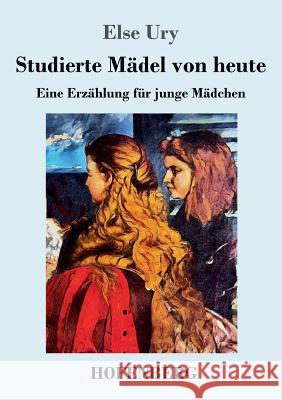 Studierte Mädel von heute: Eine Erzählung für junge Mädchen Ury, Else 9783743729582 Hofenberg