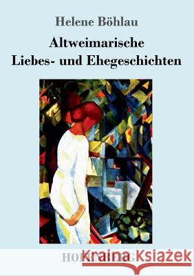 Altweimarische Liebes- und Ehegeschichten Helene Böhlau 9783743729759