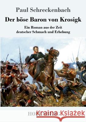 Der böse Baron von Krosigk: Ein Roman aus der Zeit deutscher Schmach und Erhebung Schreckenbach, Paul 9783743730205 Hofenberg