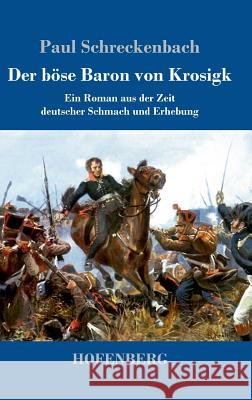 Der böse Baron von Krosigk: Ein Roman aus der Zeit deutscher Schmach und Erhebung Schreckenbach, Paul 9783743730212 Hofenberg