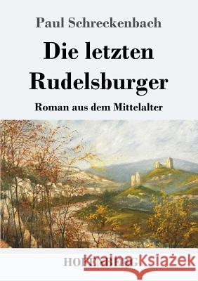 Die letzten Rudelsburger: Roman aus dem Mittelalter Schreckenbach, Paul 9783743730243
