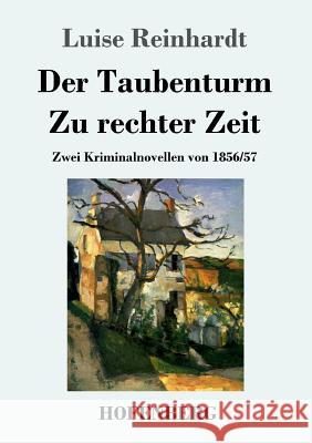 Der Taubenturm / Zu rechter Zeit: Zwei Kriminalnovellen von 1856 und 1857 Reinhardt, Luise 9783743730281
