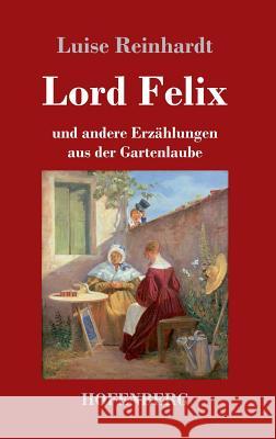 Lord Felix: und andere Erzählungen aus der Gartenlaube Reinhardt, Luise 9783743730311