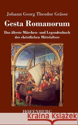Gesta Romanorum: Das älteste Märchen- und Legendenbuch des christlichen Mittelalters Grässe, Johann Georg Theodor 9783743730397