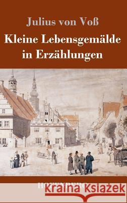 Kleine Lebensgemälde in Erzählungen Julius Von Voß 9783743730946 Hofenberg