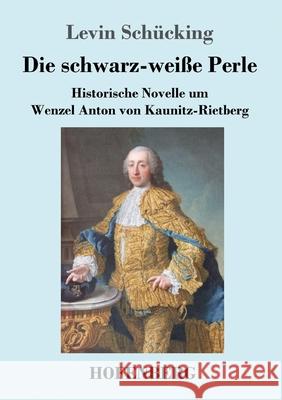 Die schwarz-weiße Perle: Historische Novelle um Wenzel Anton von Kaunitz-Rietberg Levin Schücking 9783743731141