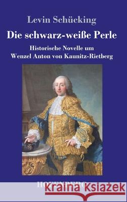 Die schwarz-weiße Perle: Historische Novelle um Wenzel Anton von Kaunitz-Rietberg Levin Schücking 9783743731158