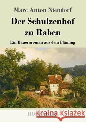 Der Schulzenhof zu Raben: Ein Bauernroman aus dem Fläming Niendorf, Marc Anton 9783743731578