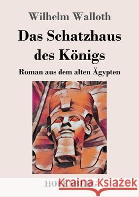 Das Schatzhaus des Königs: Roman aus dem alten Ägypten Wilhelm Walloth 9783743731608 Hofenberg
