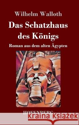 Das Schatzhaus des Königs: Roman aus dem alten Ägypten Wilhelm Walloth 9783743731615 Hofenberg