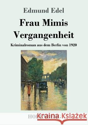 Frau Mimis Vergangenheit: Kriminalroman aus dem Berlin von 1920 Edmund Edel 9783743731745