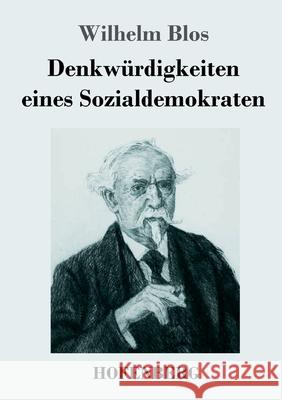 Denkwürdigkeiten eines Sozialdemokraten Wilhelm Blos 9783743731974 Hofenberg
