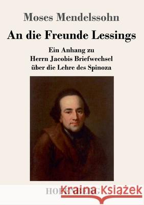 An die Freunde Lessings: Ein Anhang zu Herrn Jacobis Briefwechsel über die Lehre des Spinoza Moses Mendelssohn 9783743732094 Hofenberg