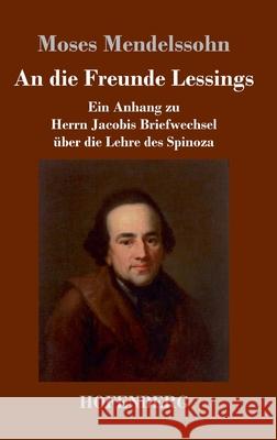 An die Freunde Lessings: Ein Anhang zu Herrn Jacobis Briefwechsel über die Lehre des Spinoza Moses Mendelssohn 9783743732148