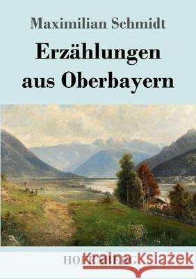 Erzählungen aus Oberbayern Maximilian Schmidt 9783743732278 Hofenberg